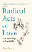Janie Brown / Radical Acts of Love: How We Find Hope at the End of Life (Hardback) image