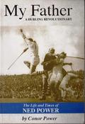 Conor Power / My Father: A Hurling Revolutionary: The Life and Times of Ned Power (Large Paperback)