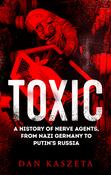 Dan Kaszeta - Toxic  : A History of Nerve Agents - From Nazi Germany to Putin's Russia image