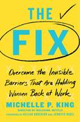 Michelle P. King / The Fix: Overcome the Invisible Barriers That Are Holding Women Back at Work (Hardback) image