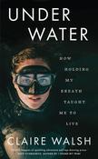 Claire Walsh / Under Water : How Holding My Breath Taught Me to Live (Large Paperback) image