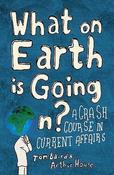Tom Baird, Arthur House / What on Earth is Going On?: A Crash Course in Current Affairs (Hardback) image