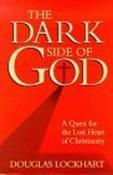 Douglas Lockhart / The Dark Side of God: A Quest for the Lost Heart of Christianity (Hardback)