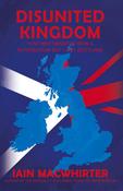 Iain Macwhirter / Disunited Kingdom: How Westminster Won A Referendum But Lost Scotland image