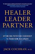 Jack Cochran / Healer, Leader, Partner: Optimizing Physician Leadership to Transform Healthcare (Large Paperback) image