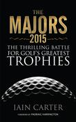 Iain Carter / The Majors 2015: The Thrilling Battle For Golf's Greatest Trophies (Hardback)