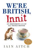 Iain Aitch / We're British, Innit: An Irreverent A-Z of All Things British (Hardback) image