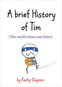 Kathy Clugston / A Brief History of Tim: The World Minus One Letter (Hardback) image