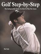Mel Sole / Golf Step-by-Step: The Indispensible Guide on How to Play the Game (Coffee Table Book) image