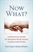 Sherri Auger, Barbara Wickens / Now What?: A Practical Guide to Dealing with Aging, Illness and Dying (Large Paperback) image