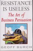 Geoff Burch / Resistance is Useless: The Art of Business Persuasion (Hardback) image