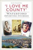 Cian Manning - I Love Me County : Waterford Sporting Stories - PB - BRAND NEW image