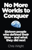 Chris Wright / No More Worlds to Conquer: Sixteen People Who Defined Their Time – And What They Did Next image