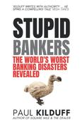 Paul Kilduff / Stupid Bankers : The World’s Worst Banking Disasters revealed image