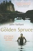 John Vaillant / The Golden Spruce : A True Story of Myth, Madness, and Greed