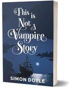Simon Doyle - This is Not a Vampire Story  - HB - BRAND NEW -  SIGNED
