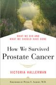 Victoria Hallerman / How We Survived Prostate Cancer: What We Did and What We Should Have Done (Large Paperback) image