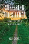 Allie Cashel / Suffering the Silence: Chronic Lyme Disease in an Age of Denial (Large Paperback) image