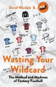 David Wardale / Wasting Your Wildcard: The Method and Madness of Fantasy Football (Large Paperback) image