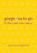 Aisling McDermott / Gorgeous to Go : The Beaut.ie Guide to Smart Shopping (Large Paperback) image