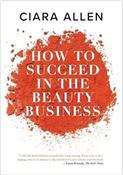 Ciara Allen / How to Succeed in the Beauty Business (Large Paperback) image