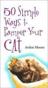 Arden Moore / 50 Simple Ways to Pamper Your Cat (Hardback) image
