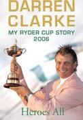Darren Clarke / Heroes All: My 2006 Ryder Cup Story (Hardback) image
