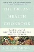 Bob Arnot / The Breast Health Cookbook: Fast and Simple Recipes to Reduce the Risk of Cancer (Hardback)