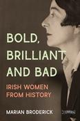 Marian Broderick - Bold, Brilliant and Bad : Irish Women from History - PB - BRAND NEW
