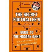 The Secret Footballer / The Secret Footballer's Guide to the Modern Game: Tips and Tactics from the Ultimate Insider (Hardback)