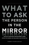 Robert Steven Kaplan / What to Ask the Person in the Mirror: Critical Questions for Becoming a More Effective Leader and Reaching Your Potential (Hardback) image