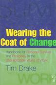 Tim Drake / Wearing the Coat of Change: Handbook for Personal Survival and Prosperity in the Unpredictable World of Work (Hardback) image