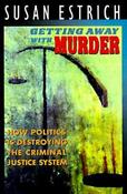 Susan Estrich / Getting Away With Murder: How Politics Is Destroying the Criminal Justice System (Hardback) image