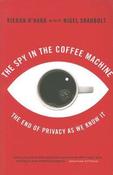 Kieron O'Hara, Nigel Shadbolt / The Spy In The Coffee Machine: The End of Privacy as We Know it