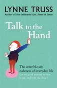 Lynne Truss / Talk to the Hand: The Utter Bloody Rudeness of Everyday Life (Hardback) image