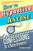 The Rogue Hypnotist / How to Hypnotise Anyone - Confessions of a Rogue Hypnotist