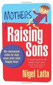 Nigel Latta / Mothers Raising Sons: No-nonsense rules to stay sane and raise happy boys (Large Paperback)