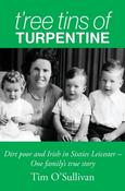 Tim O'Sullivan / T’ree Tins of Turpentine: Dirt Poor and Irish in Sixties Leicester – One Family’s True Story