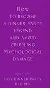 Ziggy Zen / How to Become a Dinner Party Legend and Avoid Crippling Psychological Damage: Easy Dinner Party Recipes (Hardback) image