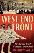 Matthew Sweet / West End Front: The Wartime Secrets of London's Grand Hotels (Hardback) image