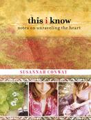 Susannah Conway / This I Know : Notes On Unraveling The Heart (Hardback) image
