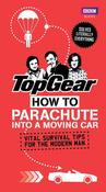 Richard Porter / Top Gear: How to Parachute into a Moving Car: Vital Survival Tips for the Modern Man (Hardback) image
