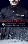 John Reynolds - 46 Men Dead : The RIC in County Tipperary 1919-22 - BRAND NEW image