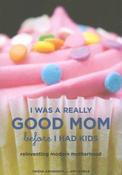 Trisha Ashworth, Amy Nobile / I Was a Really Good Mom Before I Had Kids: Reinventing Modern Motherhood (Large Paperback) image