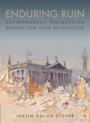 Justin Dolan Stover - Enduring Ruin : Environmental Destruction During the Irish Revolution - PB - BRAND NEW