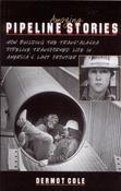 Dermot Cole / Amazing Pipeline Stories: How Building the Trans-Alaska Pipeline Transformed Life in America's Last Frontier (Large Paperback) image