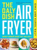 Gina &amp; Karol Daly - The Daly Dish AirFryer : Deadly Dinners Made Fast and Easy - BRAND NEW image