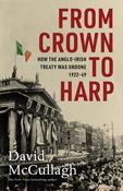 David McCullagh - From Crown to Harp - How the Anglo-Irish Treaty was Undone - BRAND NEW