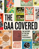 John Kelly - The GAA Covered : A History of the GAA in Match Programmes - BRAND NEW image