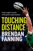 Brendan Fanning - Touching Distance : Touching Distance : Irish Rugby's Battle with Great Expectations - BRAND NEW